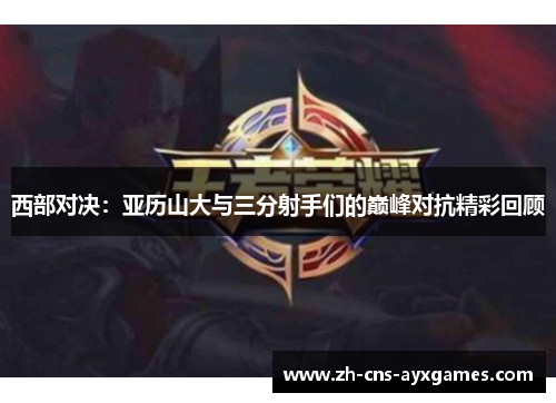 西部对决：亚历山大与三分射手们的巅峰对抗精彩回顾