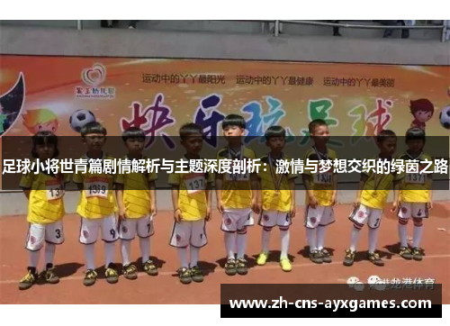 足球小将世青篇剧情解析与主题深度剖析：激情与梦想交织的绿茵之路