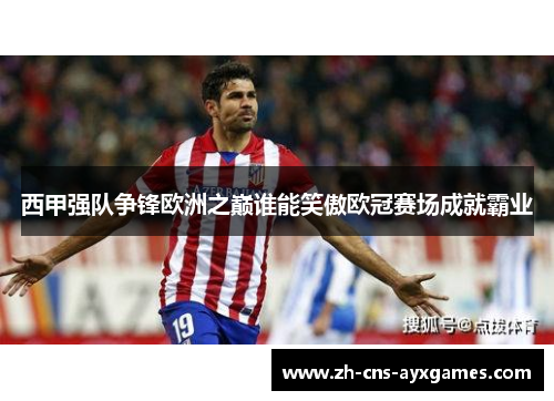 西甲强队争锋欧洲之巅谁能笑傲欧冠赛场成就霸业